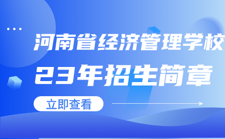 河南省經(jīng)濟管理學(xué)校23年招生簡章