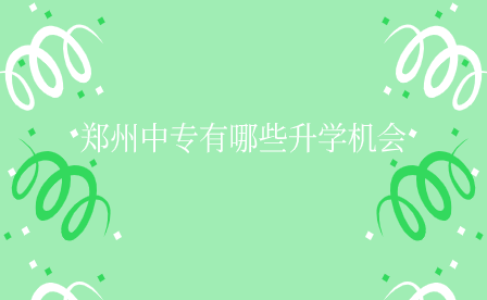 鄭州中專升學(xué)機(jī)會(huì)