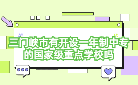 三門(mén)峽市開(kāi)設(shè)一年制中專的國(guó)家級(jí)重點(diǎn)學(xué)校
