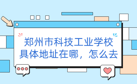 鄭州市科技工業(yè)學(xué)校具體地址